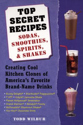 Top Secret Recipes--Sodas, Smoothies, Spirits, and Shakes : Creating Cool Kitchen Clones of America's Favorite Brand-Name Drinks