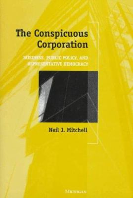 The Conspicuous Corporation : Business, Public Policy, and Representative Democracy