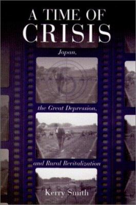A Time of Crisis : Japan, the Great Depression, and Rural Revitalization