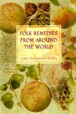 Folk Remedies from Around the World : An International Collection of Time-Honored, All Natural Treatment for Common Illness