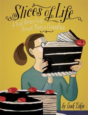 Slices of Life : A Food Writer Cooks Through Many a Conundrum