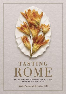 Tasting Rome : Fresh Flavors and Forgotten Recipes from an Ancient City: a Cookbook
