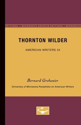 Thornton Wilder - American Writers 34 : University of Minnesota Pamphlets on American Writers
