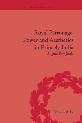 Royal Patronage, Power and Aesthetics in Princely India