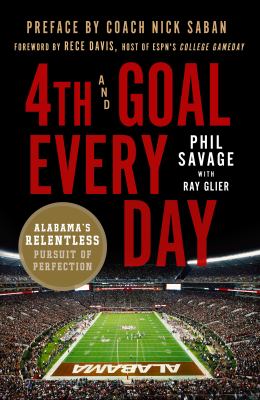 4th and Goal Every Day : Alabama's Relentless Pursuit of Perfection