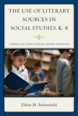 The Use of Literary Sources in Social Studies, K-8 : Techniques for Teachers to Include Literature in Instruction