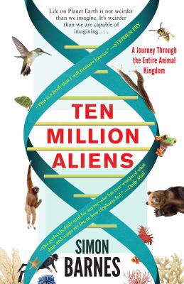 Ten Million Aliens : A Journey Through the Entire Animal Kingdom