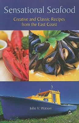 Sensational Seafood : Creative and Classic Recipes from the East Coast