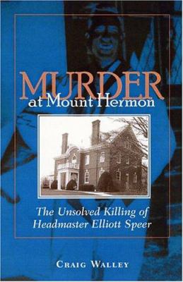 Murder at Mount Hermon : The Unsolved Killing of Headmaster Elliott Speer