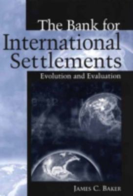 The Bank for International Settlements : Evolution and Evaluation