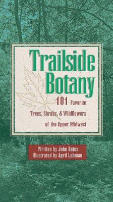 Trailside Botany : 101 Favorite Trees, Ferns, and Wildflowers of the Upper Midwest