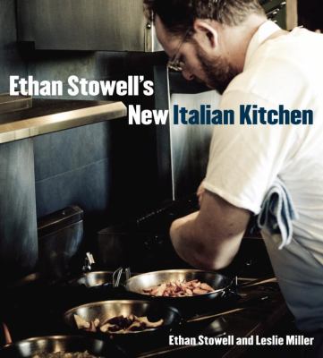 Ethan Stowell's New Italian Kitchen : Bold Cooking from Seattle's Anchovies and Olives, How to Cook a Wolf, Staple and Fancy Mercantile, and Tavolata [a Cookbook]