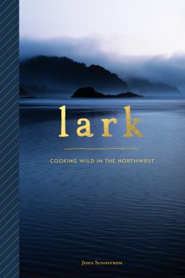 Lark : Cooking Wild in the Northwest