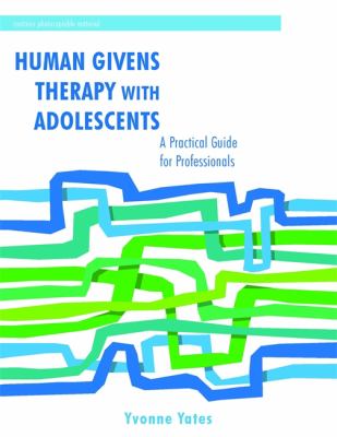 Human Givens Therapy with Adolescents : A Practical Guide for Professionals