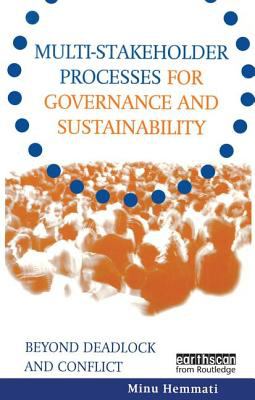 Multi-Stakeholder Processes for Governance and Sustainability : Beyond Deadlock and Conflict