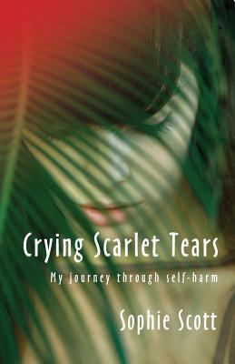 Crying Scarlet Tears : My Journey Through Self-Harm