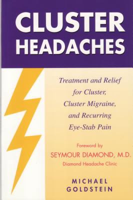Cluster Headaches : Treatment and Relief for Cluster, Cluster Migraine, and Recurring Eye-Stab Pain