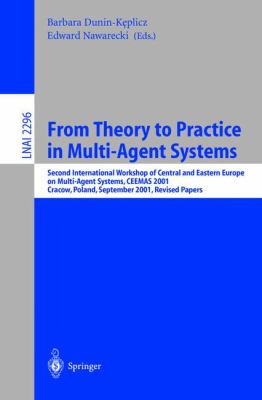 From Theory to Practice in Multi-Agent Systems : Second International Workshop of Central and Eastern Europe on Multi-Agent Systems, CEEMAS 2001, Cracow, Poland, September 2001, Revised Papers