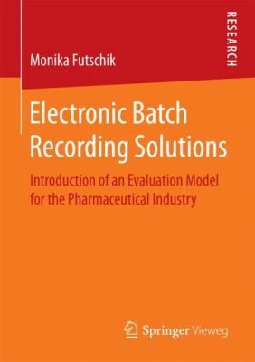 Electronic Batch Recording Solutions : Introduction of an Evaluation Model for the Pharmaceutical Industry
