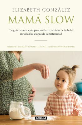 Mamá slow : Tu guía de nutrición para cuidarte y cuidar de tu bebé en todas las etapas de la maternidad
