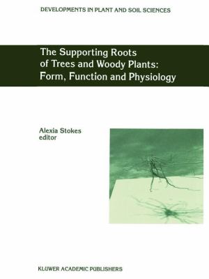 The Supporting Roots of Trees and Woody Plants : Form, Function and Physiology