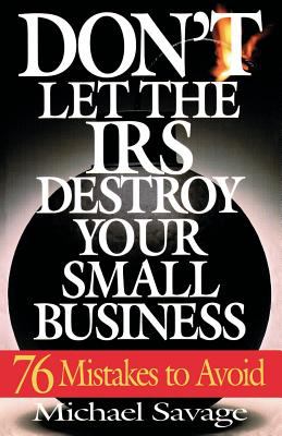 Don't Let the Irs Destroy Your Small Business : Seventy-Six Mistakes to Avoid