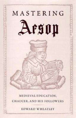 Mastering Aesop : Medieval Education, Chaucer, and His Followers