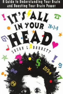 It's All in Your Head : A Guide to Understanding Your Brain and Boosting Your Brain Power