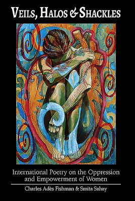 Veils, Halos and Shackles : International Poetry on the Oppression and Empowerment of Women