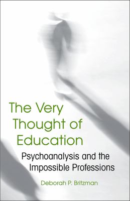 The Very Thought of Education : Psychoanalysis and the Impossible Professions