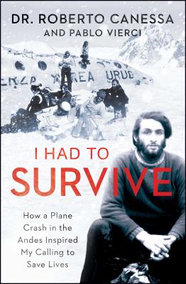 I Had to Survive : How a Plane Crash in the Andes Inspired My Calling to Save Lives