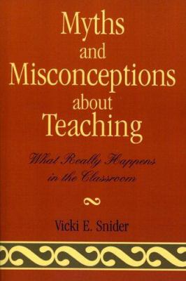 Myths and Misconceptions about Teaching : What Really Happens in the Classroom