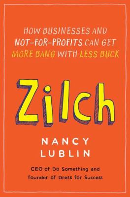 Zilch : How Businesses and Not-For-Profits Can Get More Bang with Less Buck