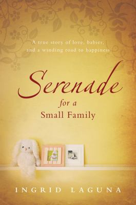 Serenade for a Small Family : A True Story of Love, Babies, and a Winding Road to Happiness
