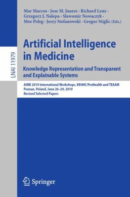 Artificial Intelligence in Medicine: Knowledge Representation and Transparent and Explainable Systems : AIME 2019 International Workshops, KR4HC/ProHealth and TEAAM, Poznan, Poland, June 26-29, 2019, Revised Selected Papers