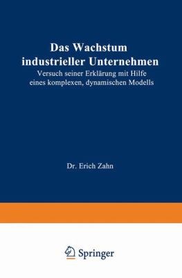 Das Wachstum Industrieller Unternehmen : Versuch Seiner Erklärung MIT Hilfe E. Komplexen, Dynam. Modells