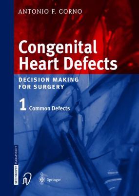 Congenital Heart Defects : Decision Making for Cardiac Surgery Volume 1 Common Defects