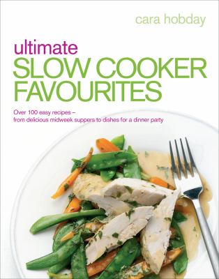 Ultimate Slow Cooker Favourites : Over 100 Easy Recipes - From Delicious Midweek Suppers to Dishes ...