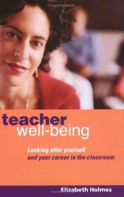 Teacher Well-Being : Looking after Yourself and Your Career in the Classroom