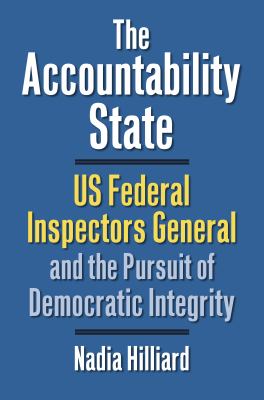 The Accountability State : US Federal Inspectors General and the Pursuit of Democratic Integrity