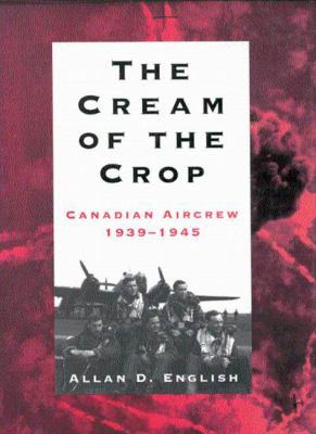 The Cream of the Crop : Canadian Aircrew, 1939-1945
