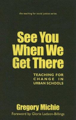 See You When We Get There : Teaching for Change in Urban Schools