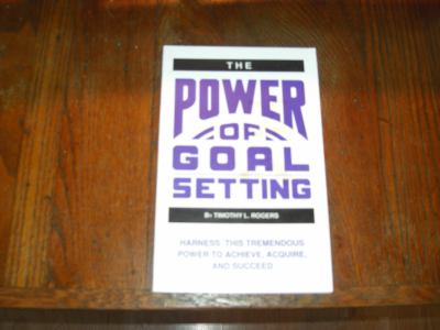 The Power of Goalsetting : Harness This Tremendous Power to achieve, acquire, and Succeed