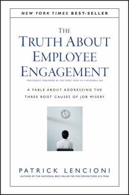 The Truth about Employee Engagement : A Fable about Addressing the Three Root Causes of Job Misery