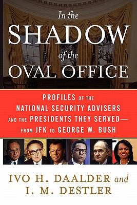 In the Shadow of the Oval Office : Profiles of the National Security Advisers and the Presidents They Served - From JFK to George W. Bush