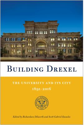 Building Drexel : The University and Its City, 1891-2016