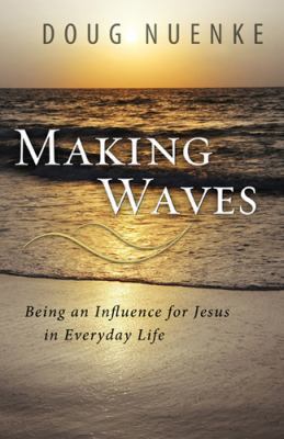 Making Waves : Being an Influence for Jesus in Everyday Life
