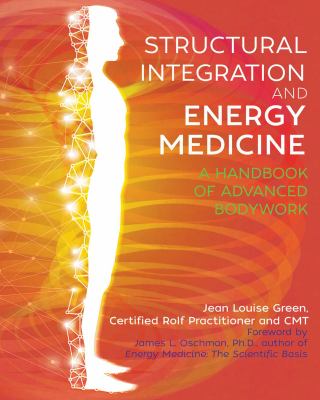 Structural Integration and Energy Medicine : A Handbook of Advanced Bodywork
