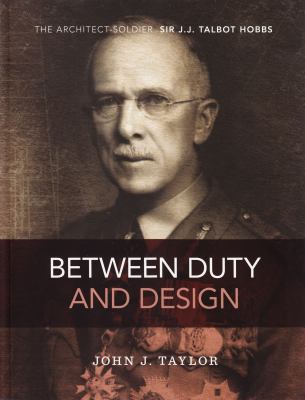 Between Duty and Design : The Architect Soldier Sir J. J. Talbot Hobbs