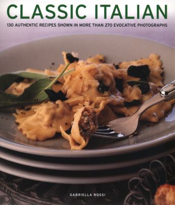 Classic Italian : 130 Authentic Recipes